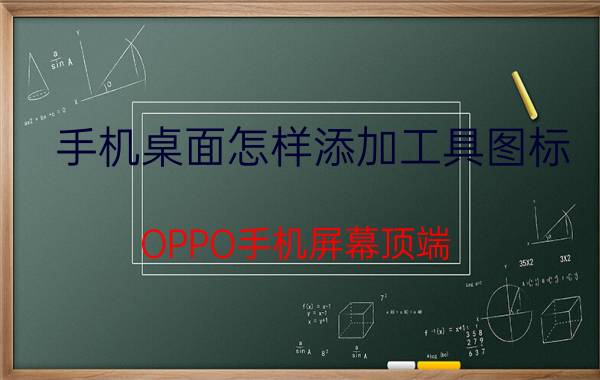 手机桌面怎样添加工具图标 OPPO手机屏幕顶端 图标如何调换位置？